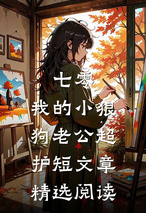 七零：我的小狼狗老公超护短文章精选阅读