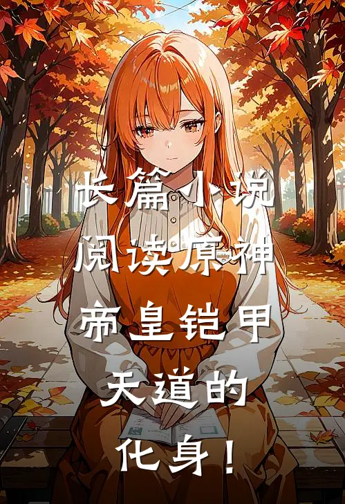 长篇小说阅读原神，帝皇铠甲，天道的化身！