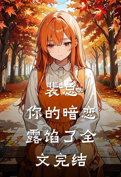 裴总，你的暗恋露馅了全文完结