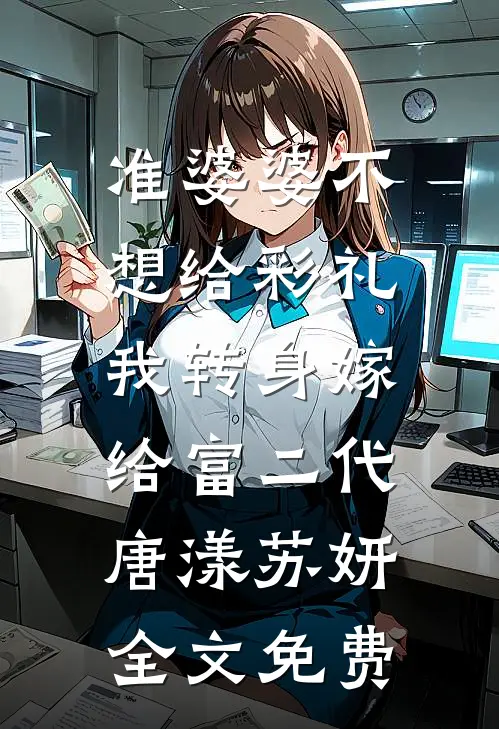 准婆婆不想给彩礼，我转身嫁给富二代唐漾苏妍全文免费