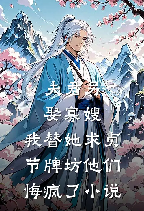 夫君另娶寡嫂，我替她求贞节牌坊他们悔疯了小说
