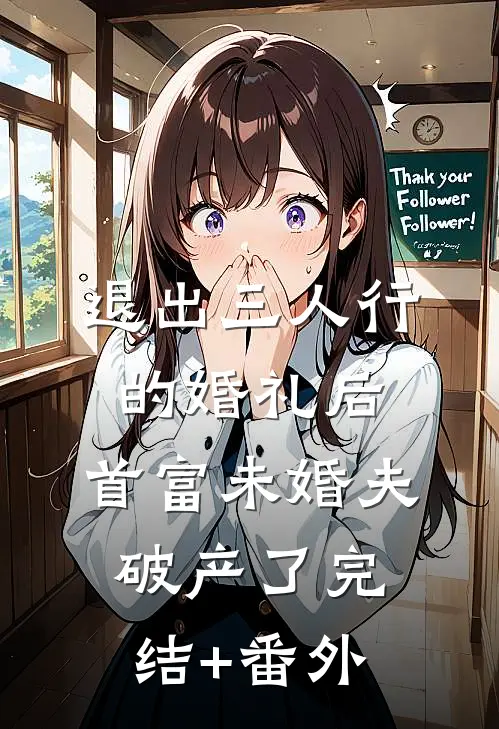 退出三人行的婚礼后，首富未婚夫破产了完结+番外