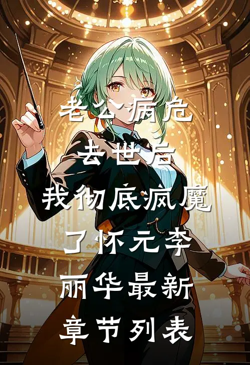 老公病危去世后，我彻底疯魔了怀元李丽华最新章节列表