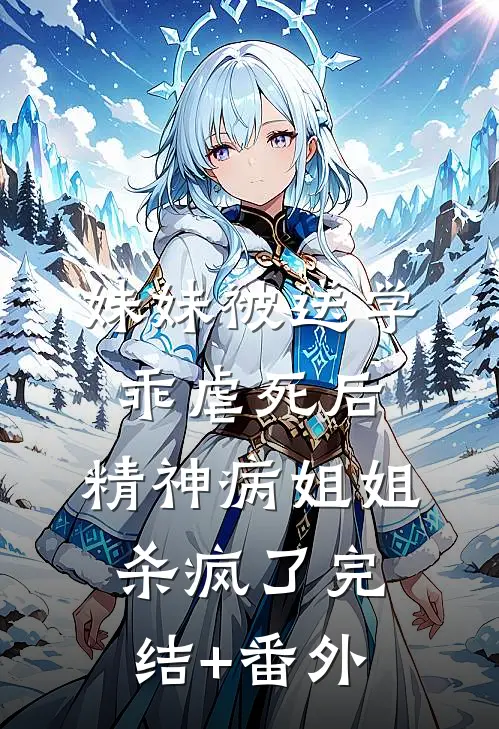 妹妹被送学乖虐死后，精神病姐姐杀疯了完结+番外