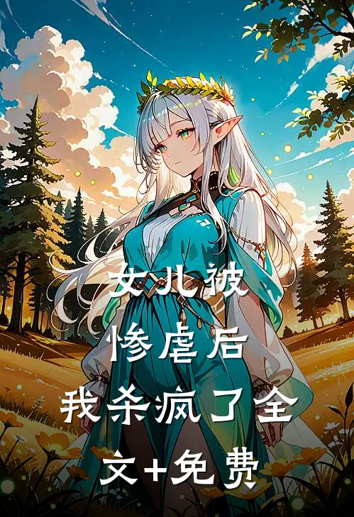 女儿被惨虐后，我杀疯了全文+免费