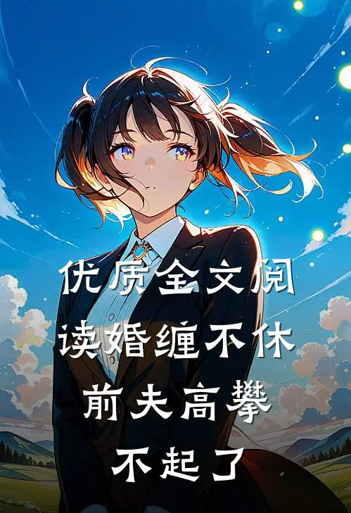 优质全文阅读婚缠不休：前夫高攀不起了