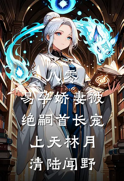 八零，易孕娇妻被绝嗣首长宠上天林月清陆闻野