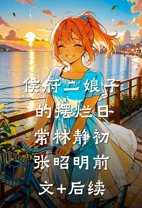侯府二娘子的摆烂日常林静初张昭明前文+后续