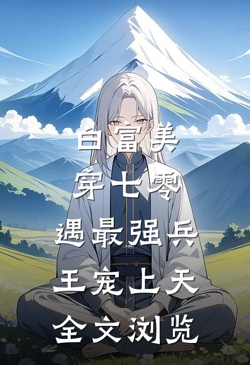 白富美穿七零，遇最强兵王宠上天全文浏览