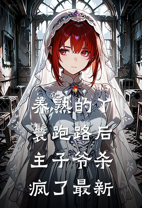 养熟的丫鬟跑路后，主子爷杀疯了最新