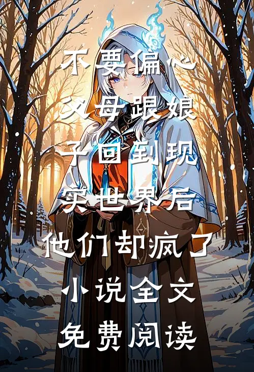 不要偏心父母跟娘子回到现实世界后，他们却疯了小说全文免费阅读