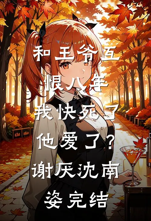 和王爷互恨八年，我快死了他爱了？谢厌沈南姿完结