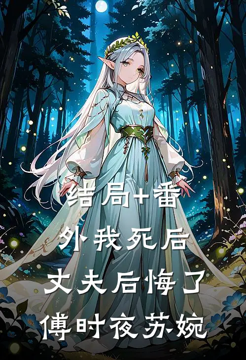 结局+番外我死后，丈夫后悔了傅时夜苏婉