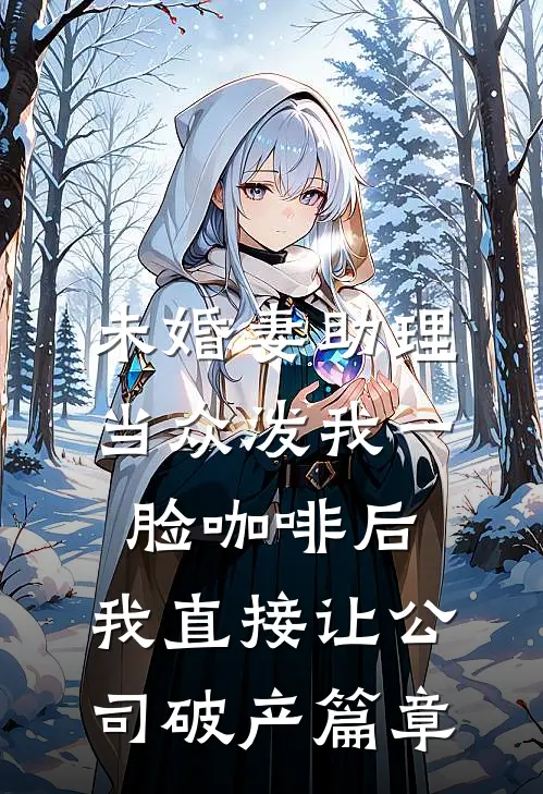 未婚妻助理当众泼我一脸咖啡后，我直接让公司破产篇章