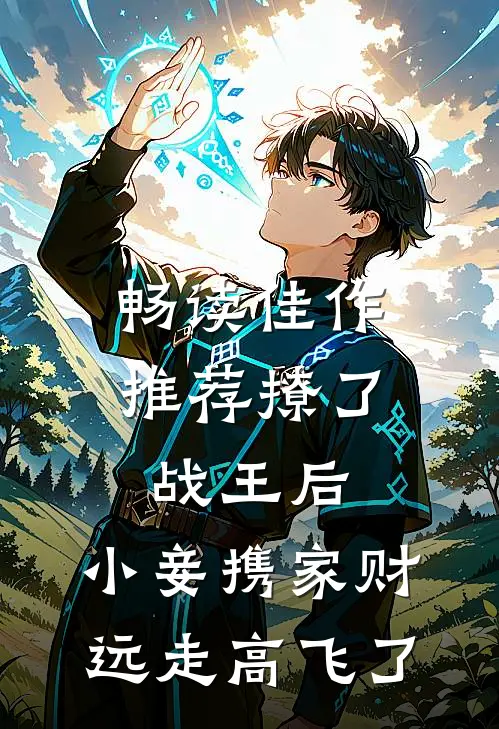 畅读佳作推荐撩了战王后，小妾携家财远走高飞了