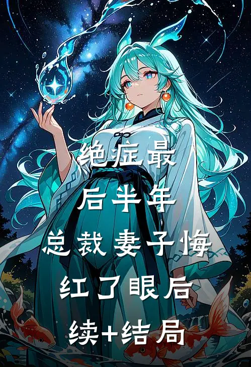 绝症最后半年，总裁妻子悔红了眼后续+结局