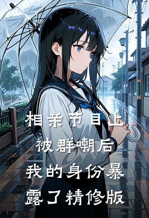 相亲节目上被群嘲后，我的身份暴露了精修版