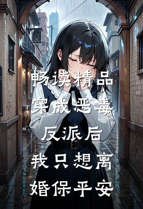 畅读精品穿成恶毒反派后，我只想离婚保平安