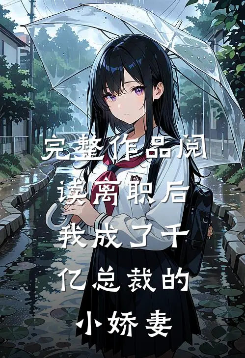 完整作品阅读离职后，我成了千亿总裁的小娇妻