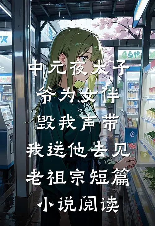 中元夜太子爷为女伴毁我声带，我送他去见老祖宗短篇小说阅读