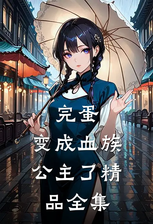 完蛋：变成血族公主了精品全集