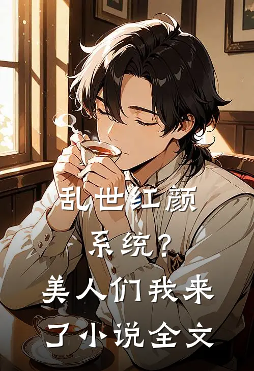 乱世红颜系统？美人们我来了小说全文