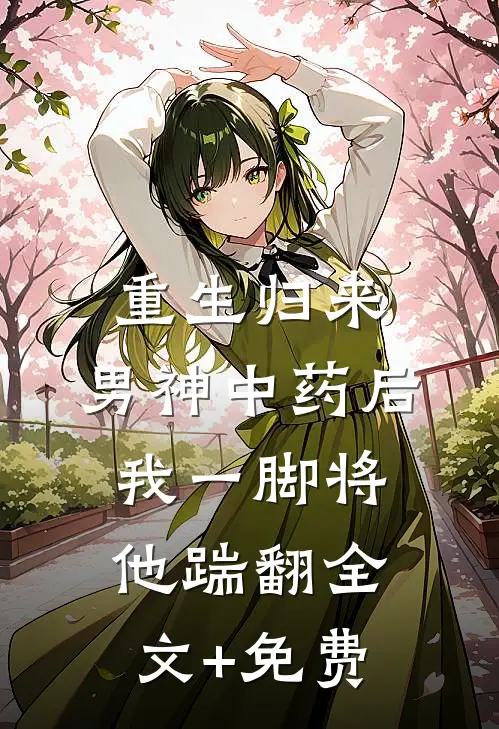 重生归来，男神中药后我一脚将他踹翻全文+免费
