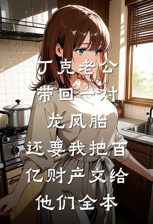 丁克老公带回一对龙凤胎，还要我把百亿财产交给他们全本