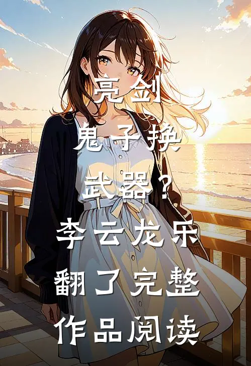亮剑：鬼子换武器？李云龙乐翻了完整作品阅读