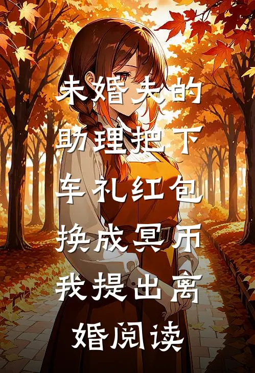 未婚夫的助理把下车礼红包换成冥币，我提出离婚阅读