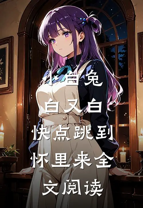 小白兔白又白，快点跳到怀里来全文阅读