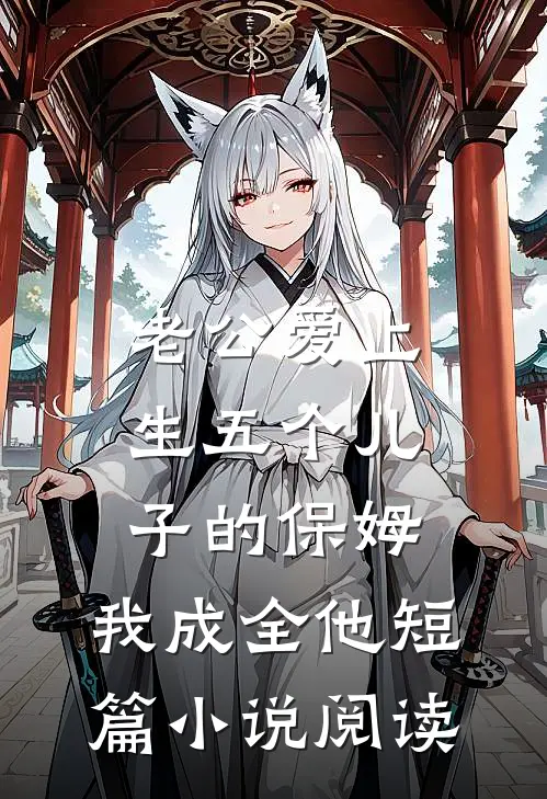 老公爱上生五个儿子的保姆，我成全他短篇小说阅读