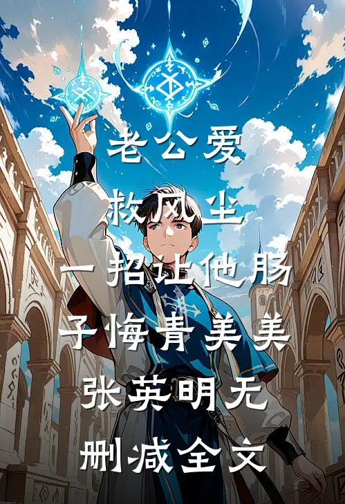 老公爱救风尘，一招让他肠子悔青美美张英明无删减全文