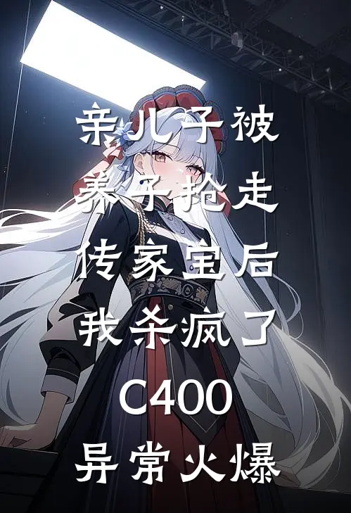 亲儿子被养子抢走传家宝后，我杀疯了C400异常火爆
