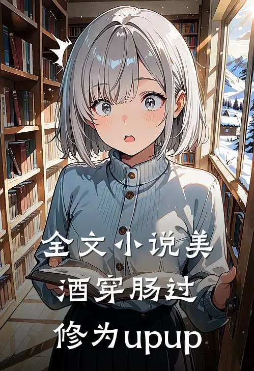 全文小说美酒穿肠过，修为upup