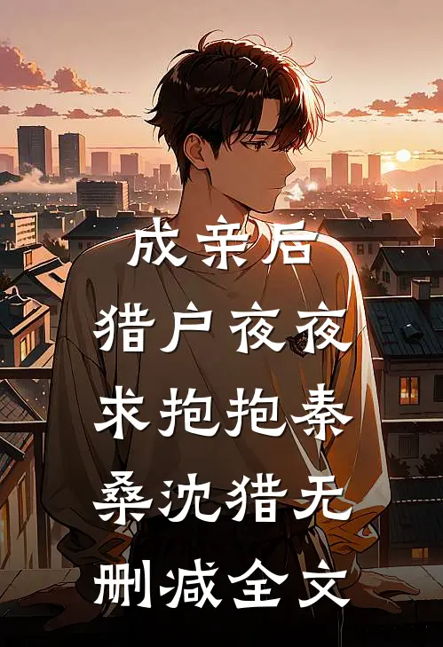成亲后，猎户夜夜求抱抱秦桑沈猎无删减全文