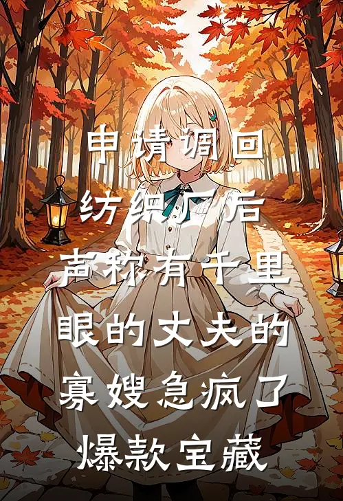申请调回纺织厂后，声称有千里眼的丈夫的寡嫂急疯了爆款宝藏