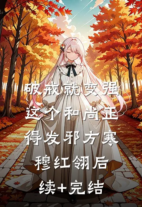 破戒就变强，这个和尚正得发邪方寒穆红翎后续+完结