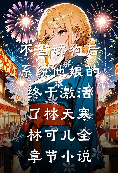 不当舔狗后，系统他娘的终于激活了林天寒林可儿全章节小说