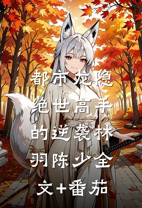 都市龙隐：绝世高手的逆袭林羽陈少全文+番茄