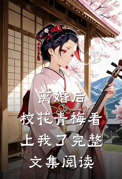 离婚后，校花青梅看上我了完整文集阅读