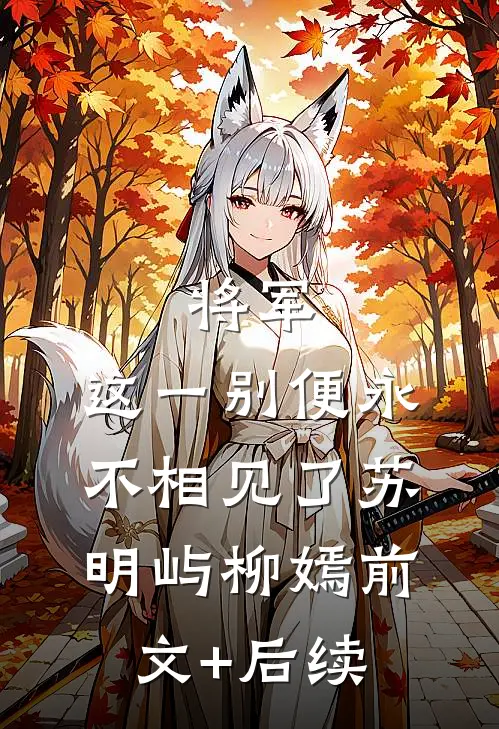 将军，这一别便永不相见了苏明屿柳嫣前文+后续