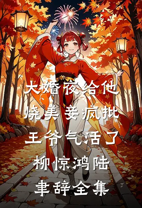 大婚夜给他烧美妾疯批王爷气活了柳惊鸿陆聿辞全集