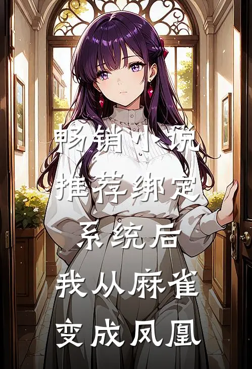 畅销小说推荐绑定系统后，我从麻雀变成凤凰