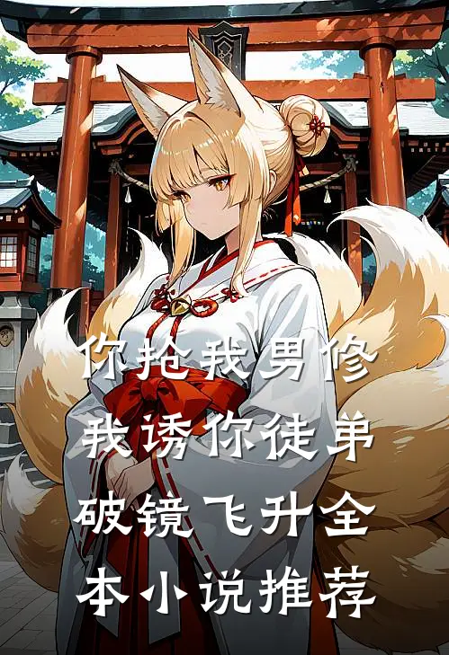 你抢我男修，我诱你徒弟破镜飞升全本小说推荐