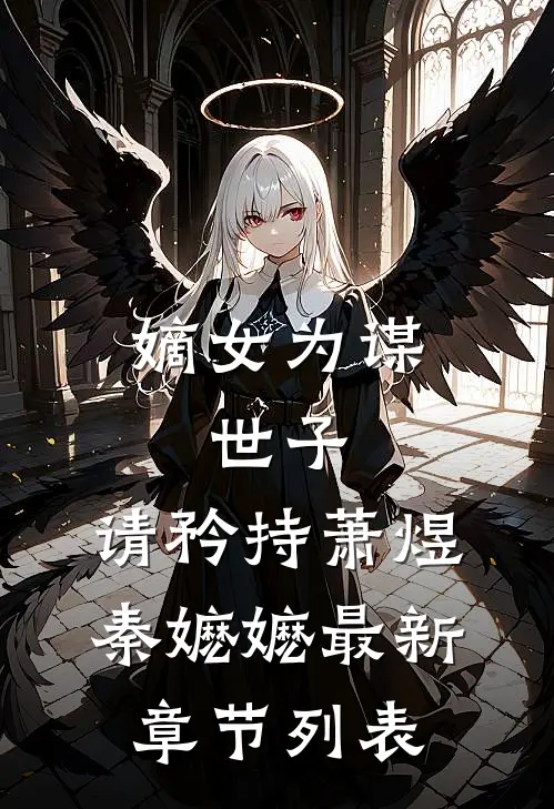 嫡女为谋：世子，请矜持萧煜秦嬷嬷最新章节列表