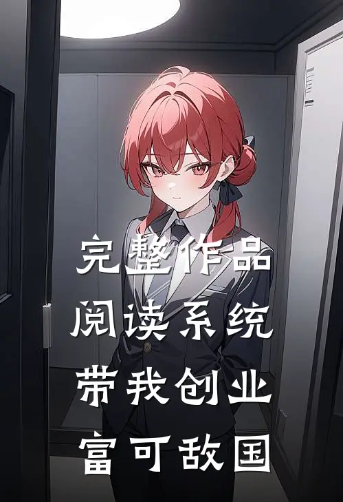 完整作品阅读系统带我创业：富可敌国