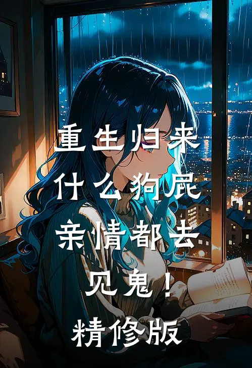 重生归来，什么狗屁亲情都去见鬼！精修版