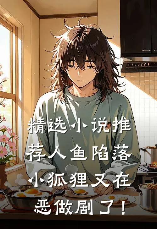 精选小说推荐人鱼陷落：小狐狸又在恶做剧了！