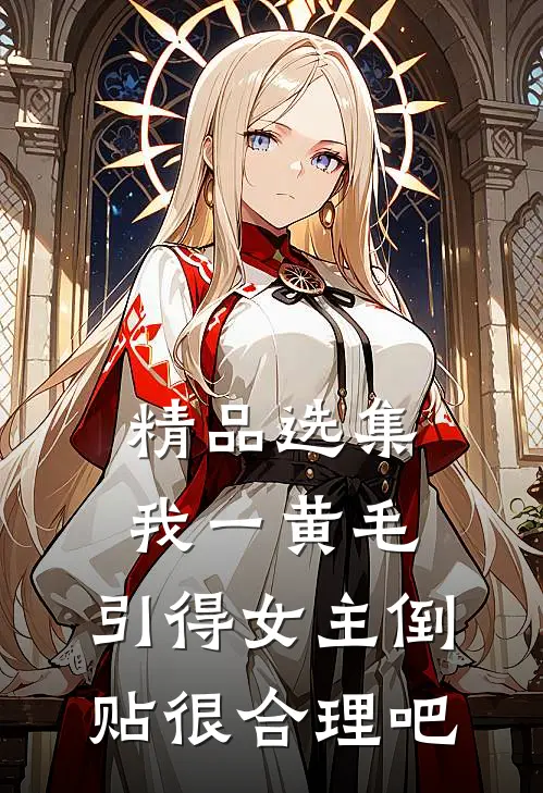 精品选集我一黄毛，引得女主倒贴很合理吧
